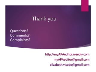 Thank you
Questions?
Comments?
Complaints?
http://myAPAeditor.weebly.com
myAPAeditor@gmail.com
elizabeth.visedo@gmail.com
 
