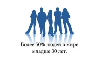 Более 50% людей в мире
    младше 30 лет.
 