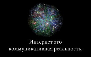 Интернет это
коммуникативная реальность.
 