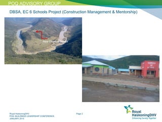 Royal HaskoningDHV
POQ: BUILDINGS LEADERSHIP CONFERENCE,
JANUARY 2015
Page 3
DBSA, EC 6 Schools Project (Construction Management & Mentorship)
POQ ADVISORY GROUP
New Gqweza School
 