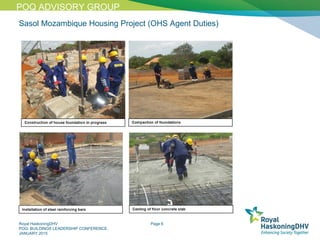 Royal HaskoningDHV
POQ: BUILDINGS LEADERSHIP CONFERENCE,
JANUARY 2015
Page 6
Sasol Mozambique Housing Project (OHS Agent Duties)
POQ ADVISORY GROUP
 