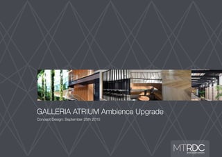 GALLERIA ATRIUM Ambience Upgrade
Concept Design: September 25th 2015
RETAIL DESIGN CONCEPTS
 
