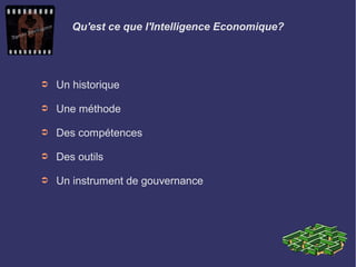 Qu'est ce que l'Intelligence Economique?
➲ Un historique
➲ Une méthode
➲ Des compétences
➲ Des outils
➲ Un instrument de g...