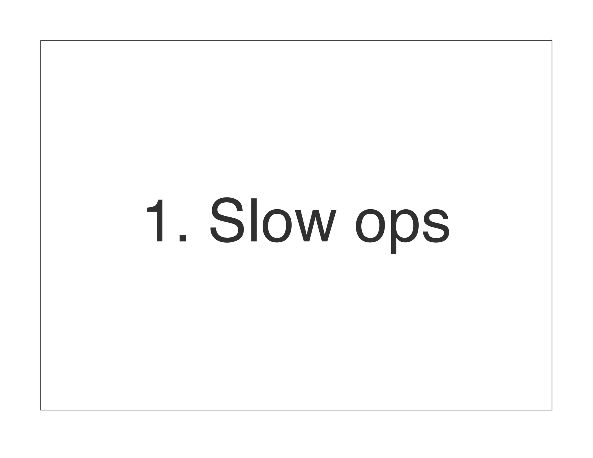 1. Slow ops 