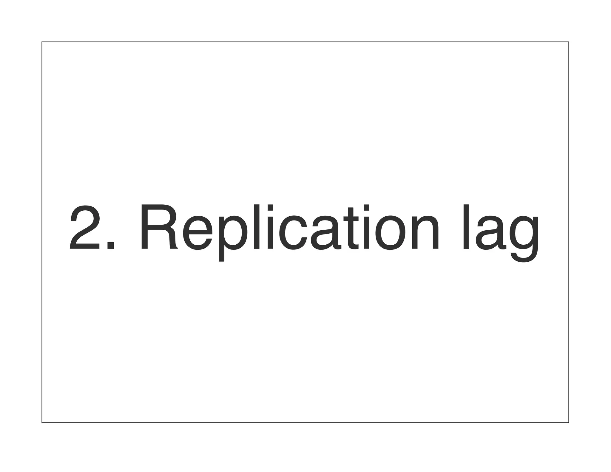 2. Replication lag 