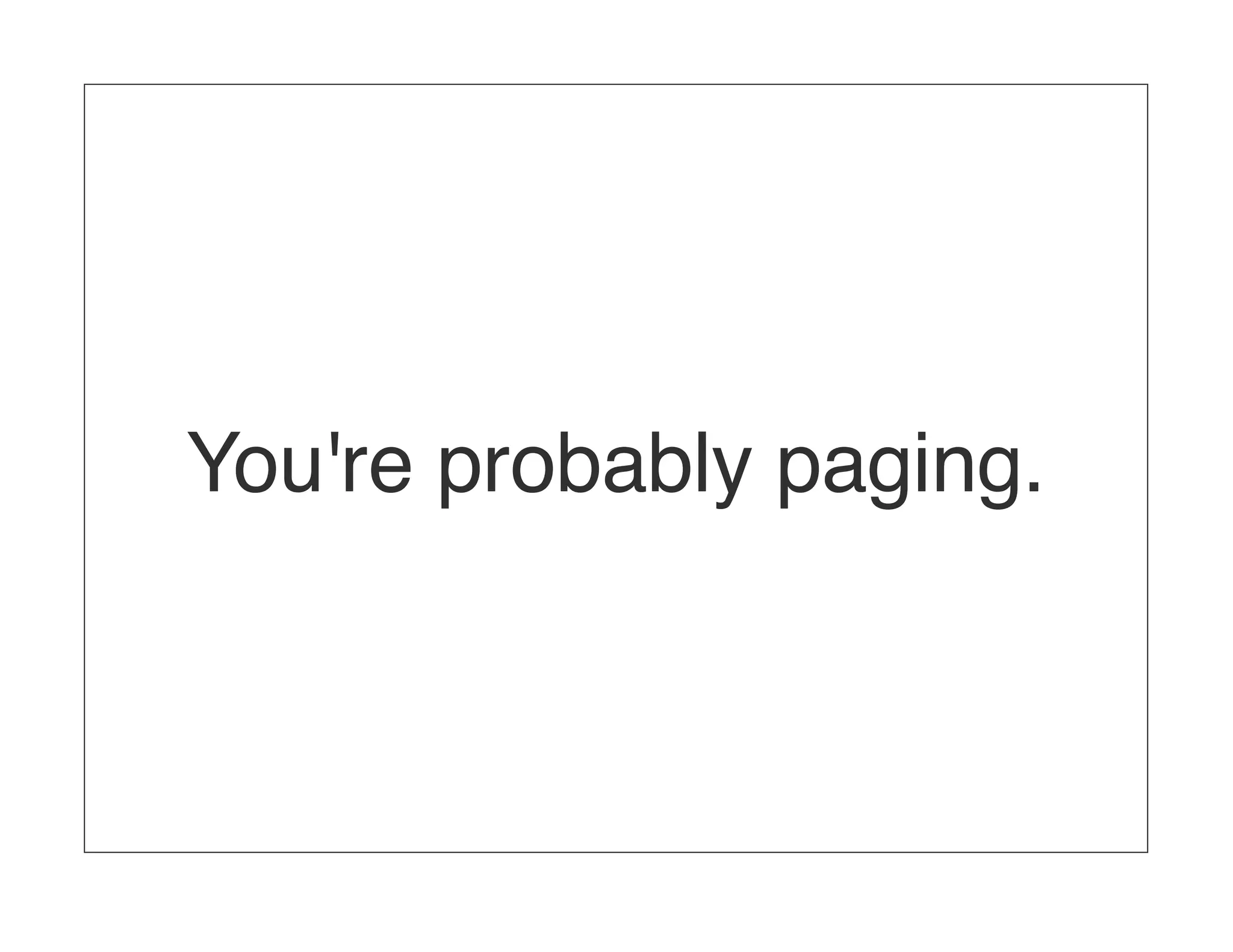 You're probably paging. 