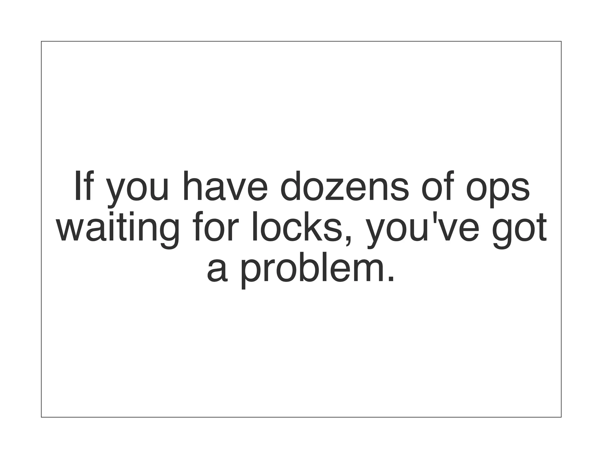 If you have dozens of ops waiting for locks, you've got a problem. 