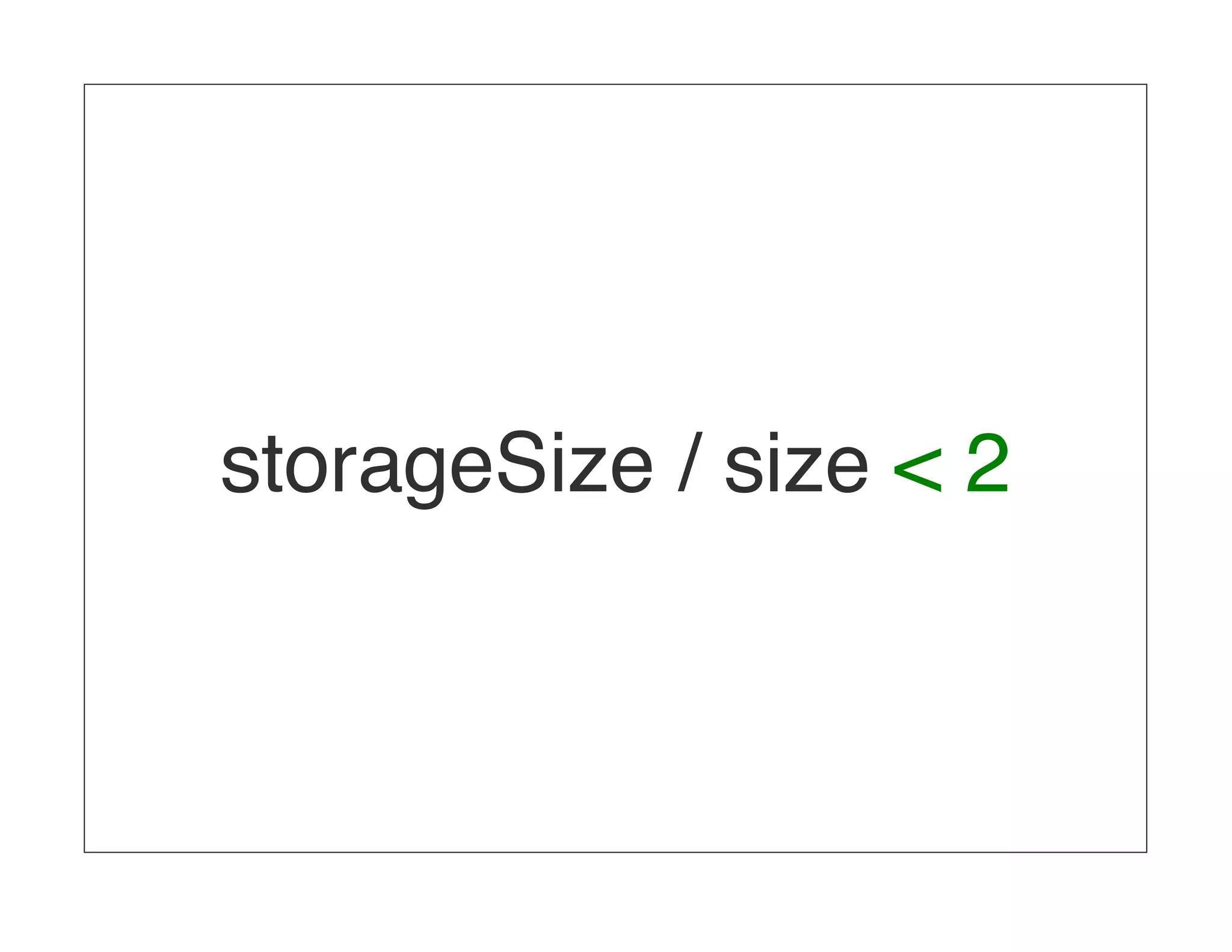 storageSize / size < 2 