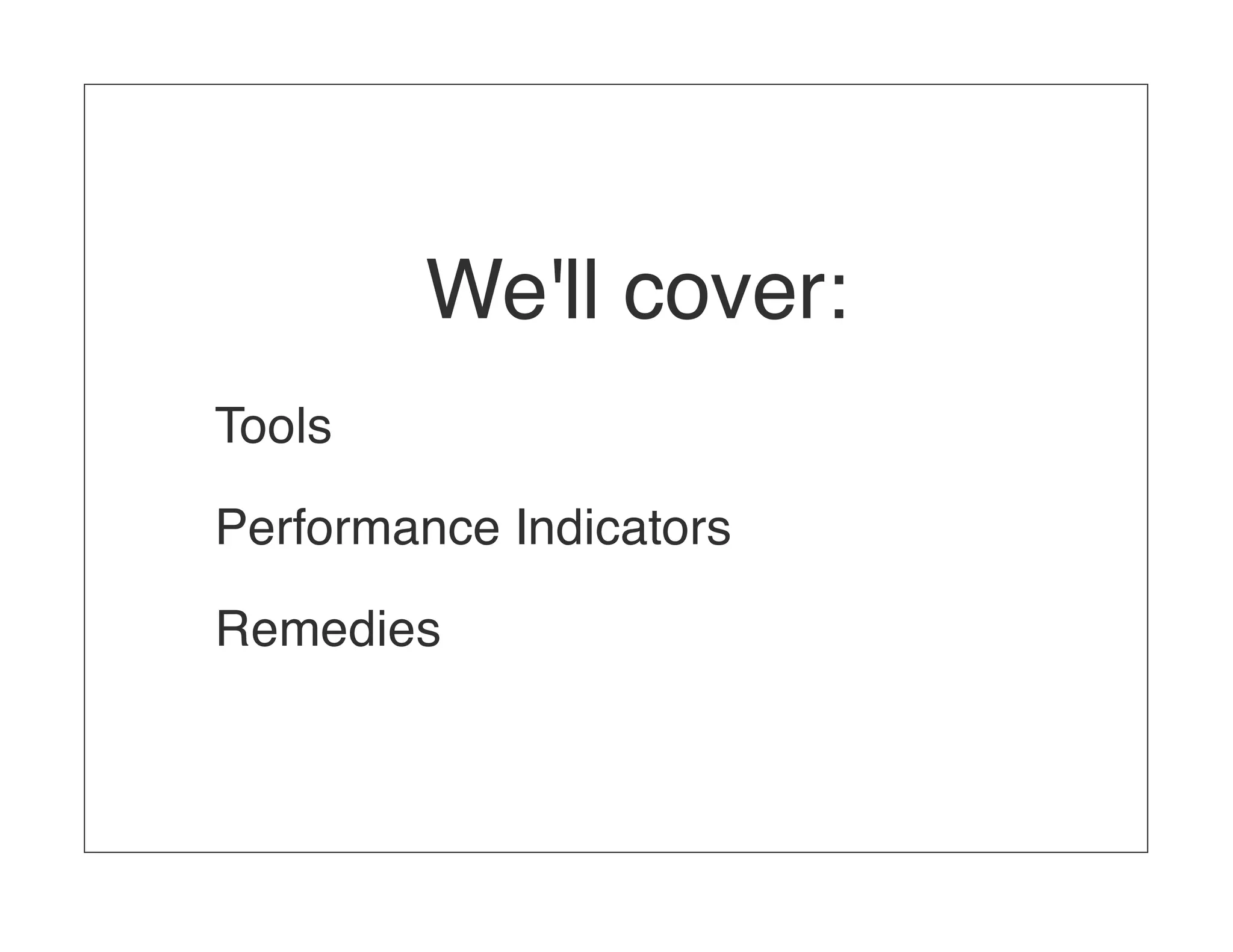 We'll cover: Tools Performance Indicators Remedies 