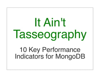 It Ain't
Tasseography
  10 Key Performance
Indicators for MongoDB
 
