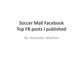 Soccer Mall Facebook
Top FB posts I published
By: Alexander Molchan
 