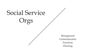 Social Service
Orgs
Management
Communication
Functions
Planning
 