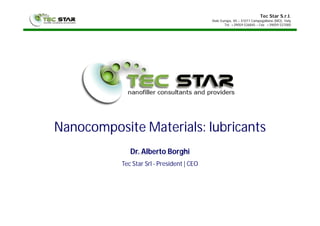 Tec Star S.r.l.
Viale Europa, 40 – 41011 Campogalliano (MO), Italy
Tel. +39059 526845 – Fax +39059 527000
Nanocomposite Materials: lubricants
Dr. Alberto Borghi
Tec Star Srl - President | CEO
 