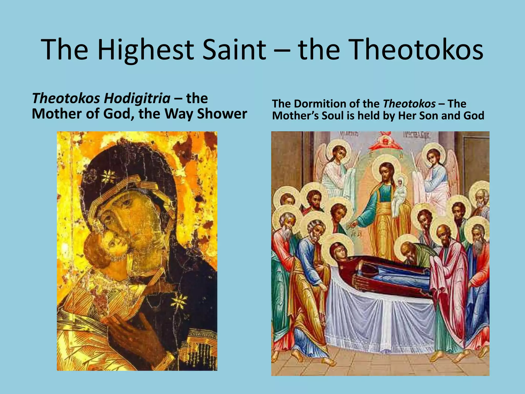 The Highest Saint – the Theotokos
Theotokos Hodigitria – the
Mother of God, the Way Shower
The Dormition of the Theotokos – The
Mother’s Soul is held by Her Son and God
 