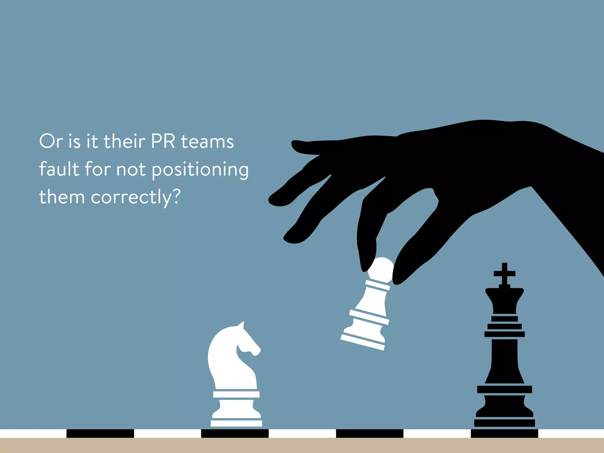 Or is it their PR teams
fault for not positioning
them correctly?
 