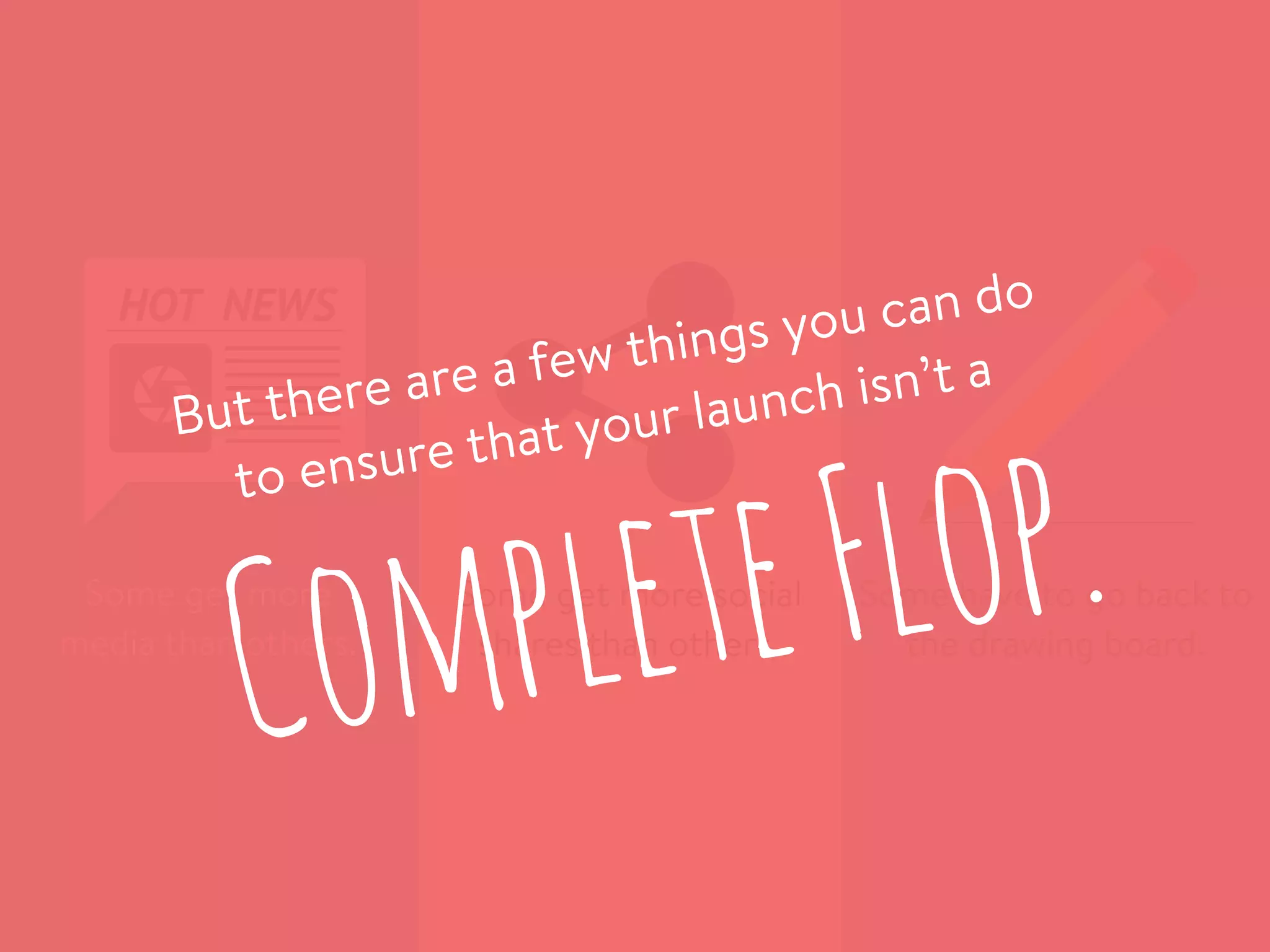 HOT NEWS
Some get more
media than others.
Some get more social
shares than others.
Some have to go back to
the drawing board.
 