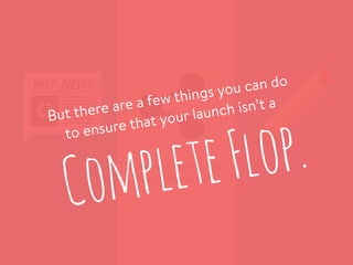 HOT NEWS
Some get more
media than others.
Some get more social
shares than others.
Some have to go back to
the drawing board.
 