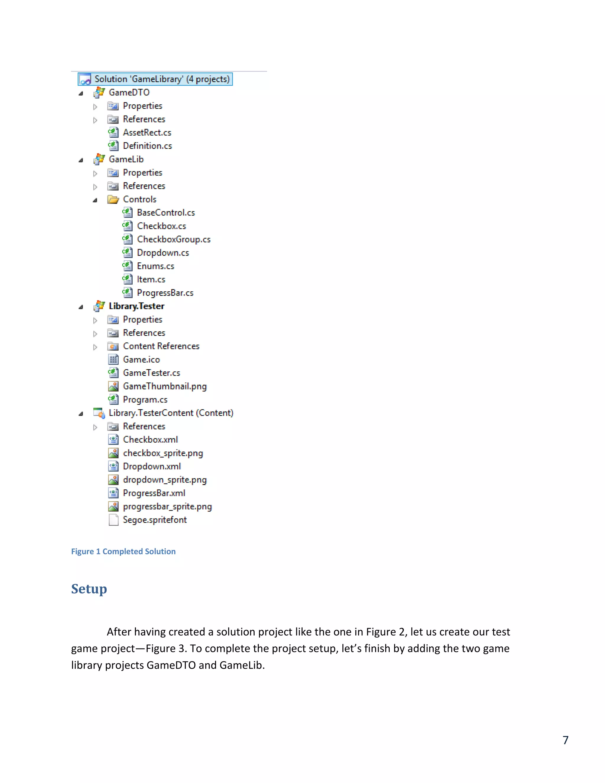 7
Figure 1 Completed Solution
Setup
After having created a solution project like the one in Figure 2, let us create our test
game project—Figure 3. To complete the project setup, let’s finish by adding the two game
library projects GameDTO and GameLib.
 