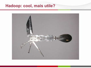 Hadoop: cool, mais utile?

 