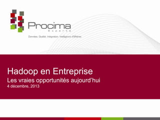 Hadoop en Entreprise
Les vraies opportunités aujourd’hui
4 décembre, 2013

 