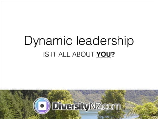 Dynamic 
leadership 
IS IT ALL ABOUT YOU? 
Philip Patston 
 