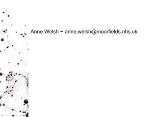 Anne Welsh ~ anne.welsh@moorfields.nhs.uk  