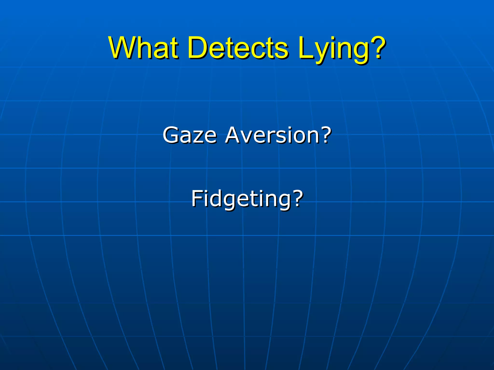 What Detects Lying? Gaze Aversion? Fidgeting? 