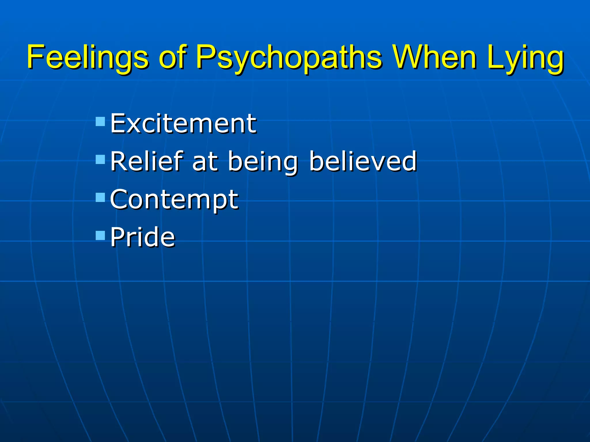 Feelings of Psychopaths When Lying Excitement Relief at being believed Contempt Pride 