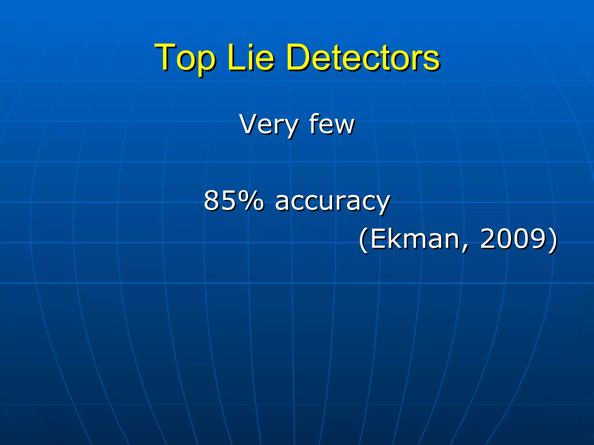 Top Lie Detectors Very few 85% accuracy (Ekman, 2009) 
