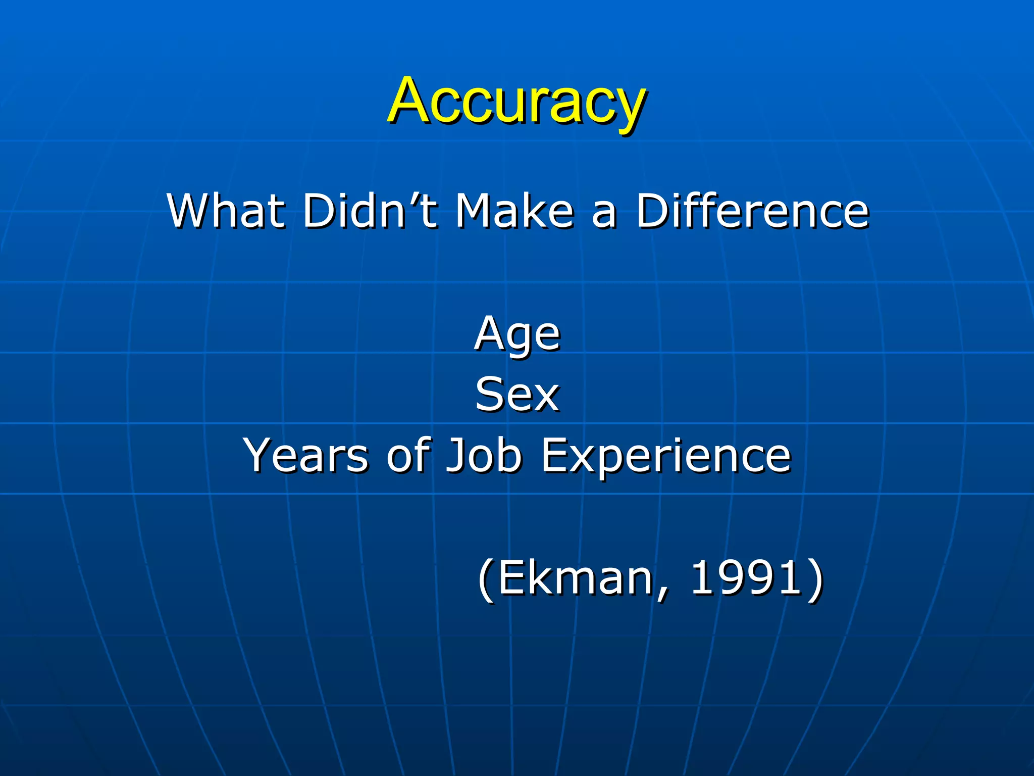 Accuracy What Didn’t Make a Difference Age Sex Years of Job Experience (Ekman, 1991) 