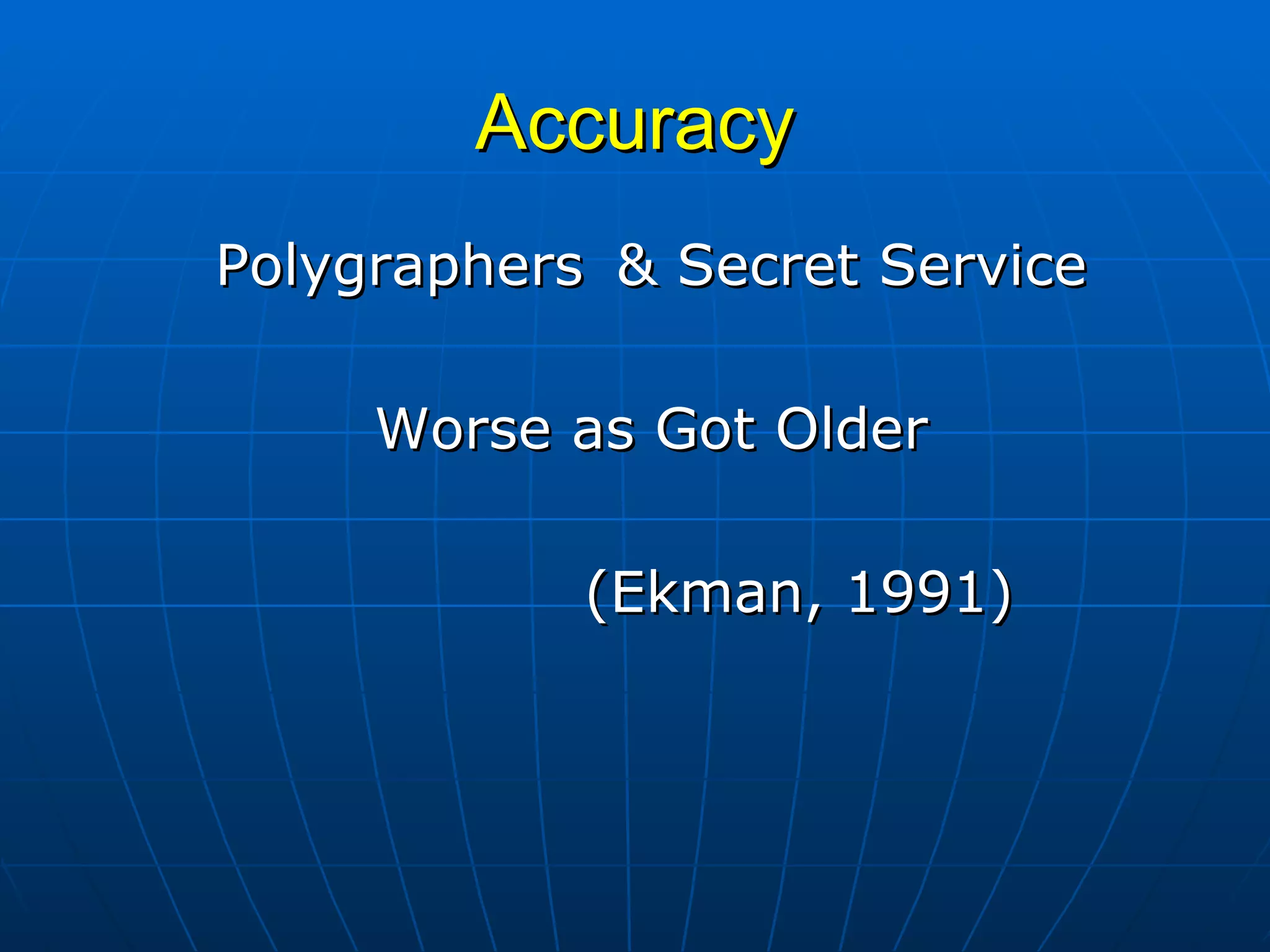 Accuracy Polygraphers  & Secret Service Worse as Got Older (Ekman, 1991) 
