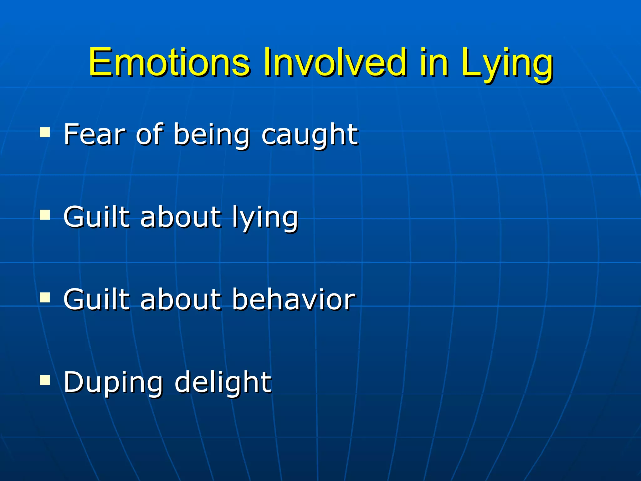 Emotions Involved in Lying Fear of being caught Guilt about lying Guilt about behavior Duping delight 