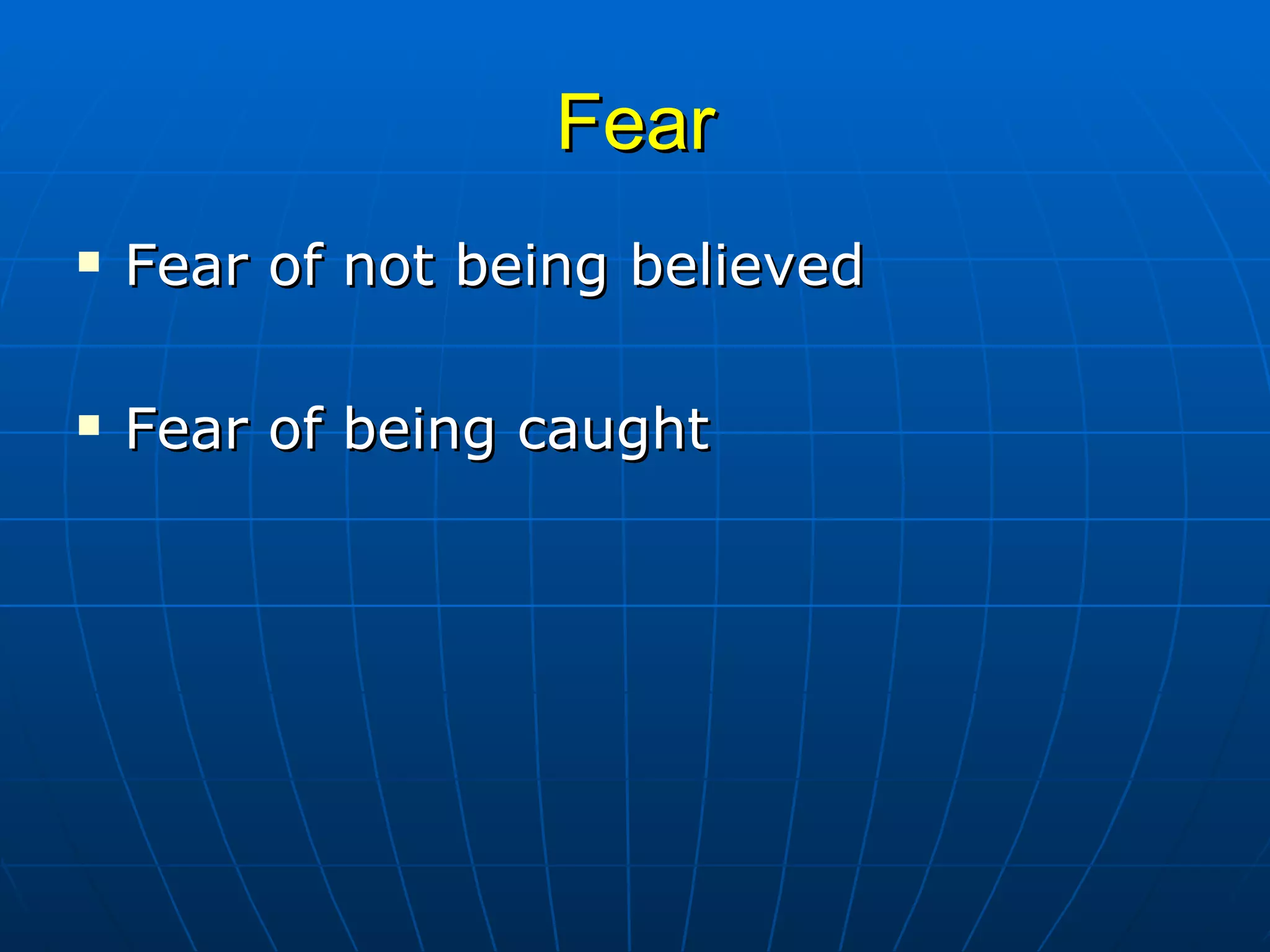 Fear Fear of not being believed Fear of being caught 