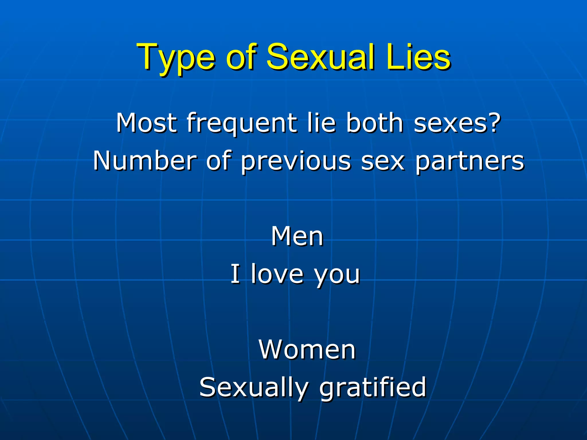 Type of Sexual Lies Most frequent lie both sexes? Number of previous sex partners Men   I love you   Women   Sexually gratified 