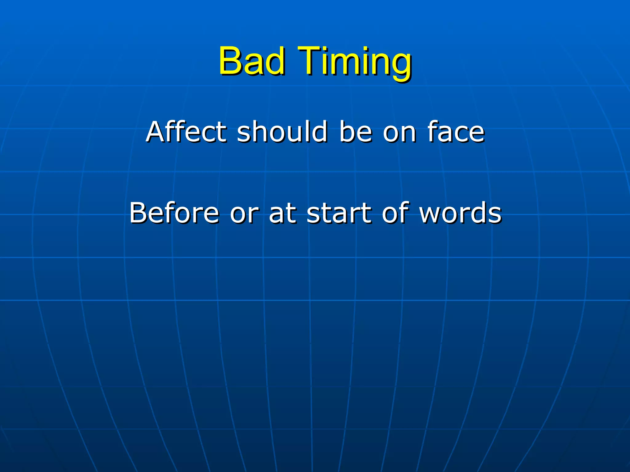 Bad Timing Affect should be on face Before or at start of words 