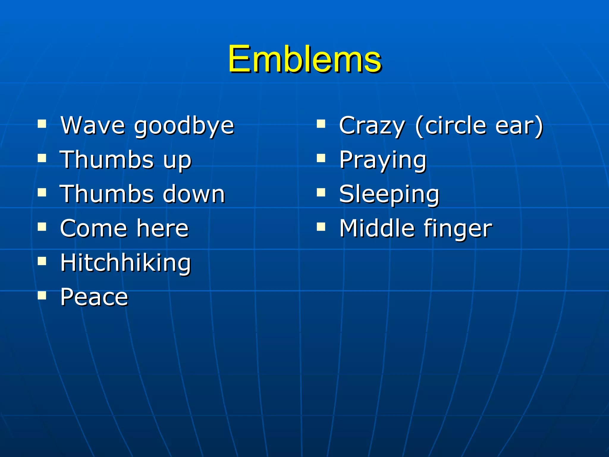 Emblems Wave goodbye Thumbs up Thumbs down Come here Hitchhiking  Peace Crazy (circle ear) Praying Sleeping Middle finger 