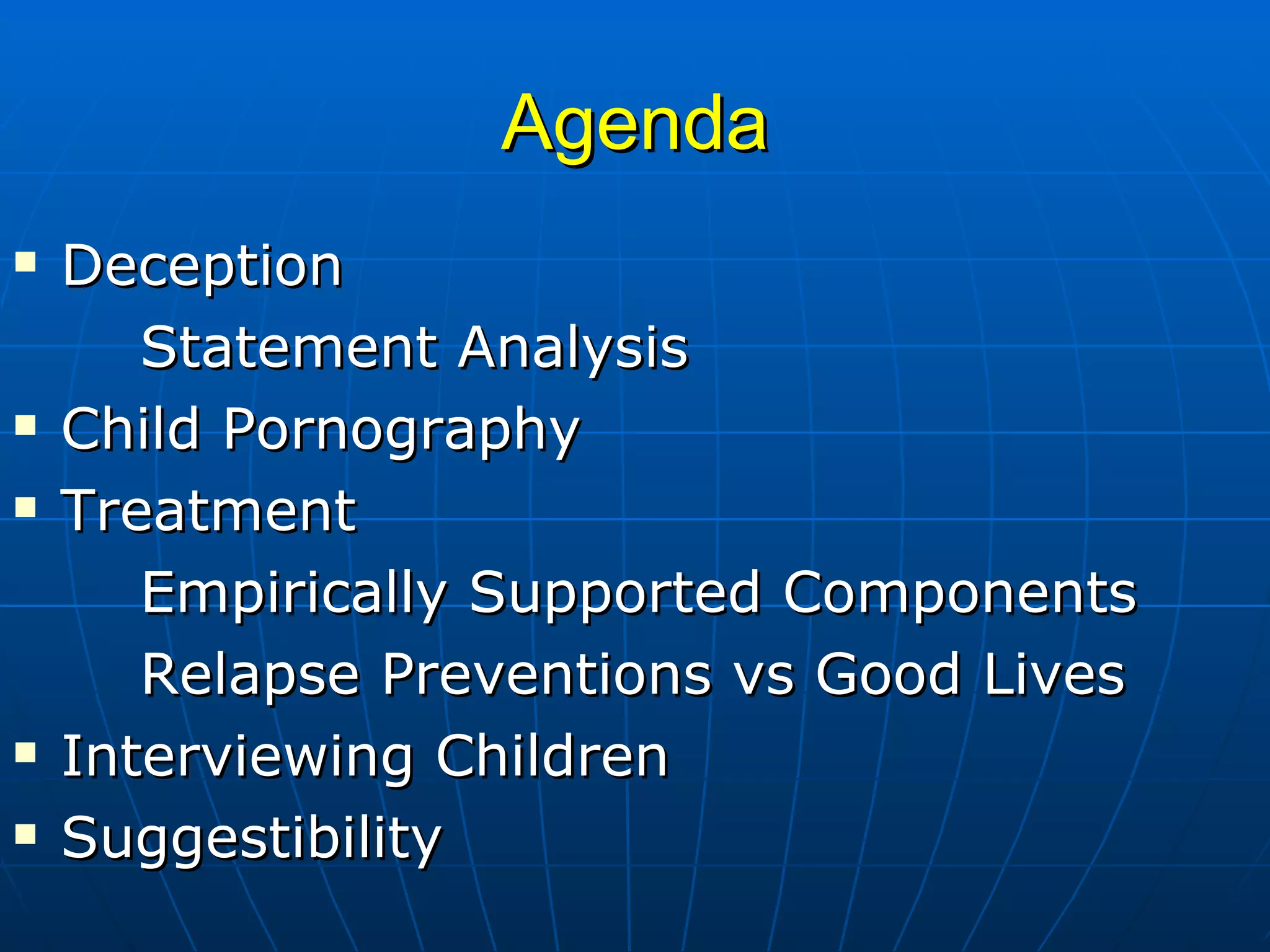 Agenda Deception Statement Analysis Child Pornography Treatment Empirically Supported Components Relapse Preventions vs Good Lives Interviewing Children Suggestibility 