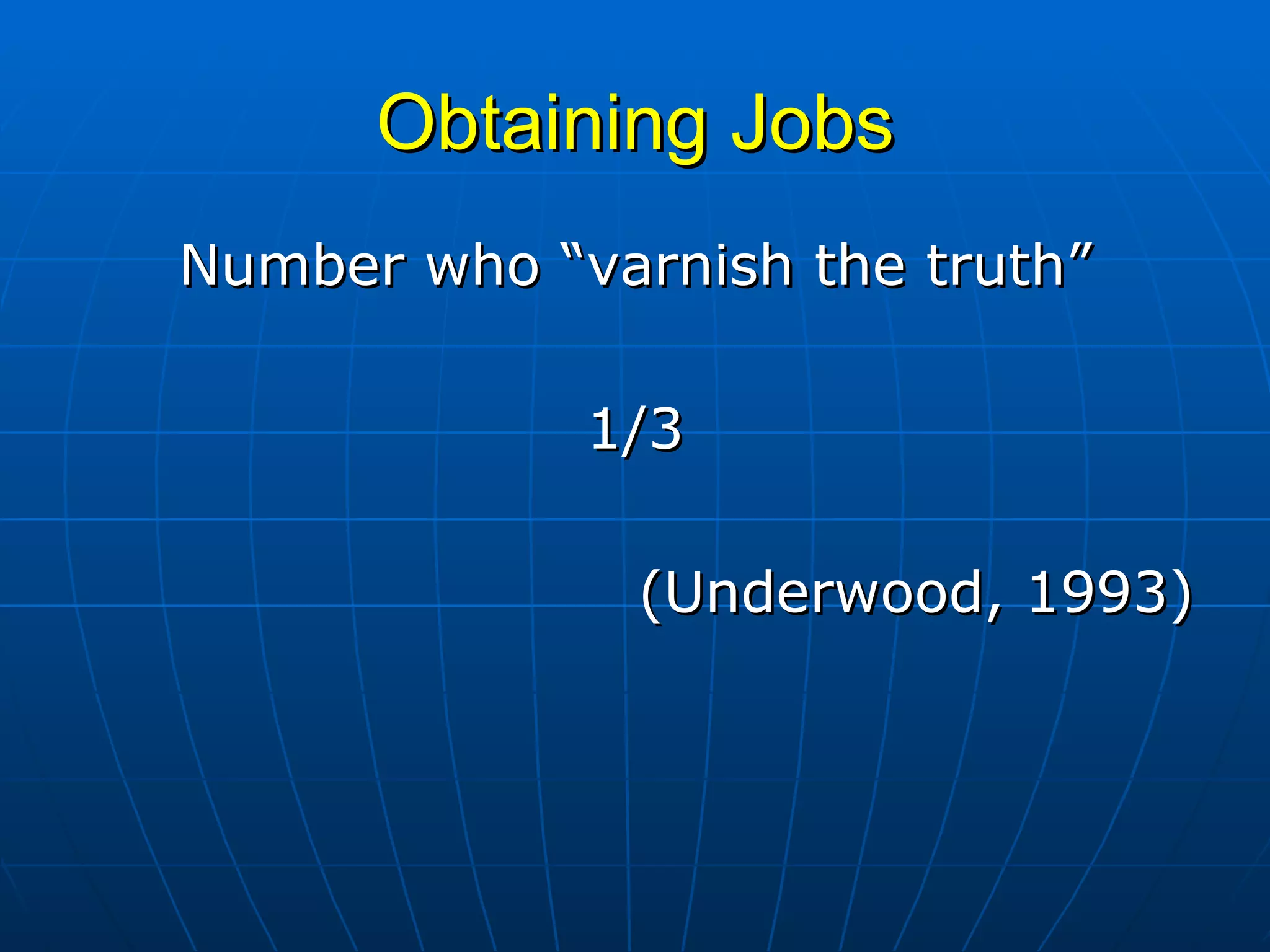 Obtaining Jobs Number who “varnish the truth” 1/3 (Underwood, 1993) 