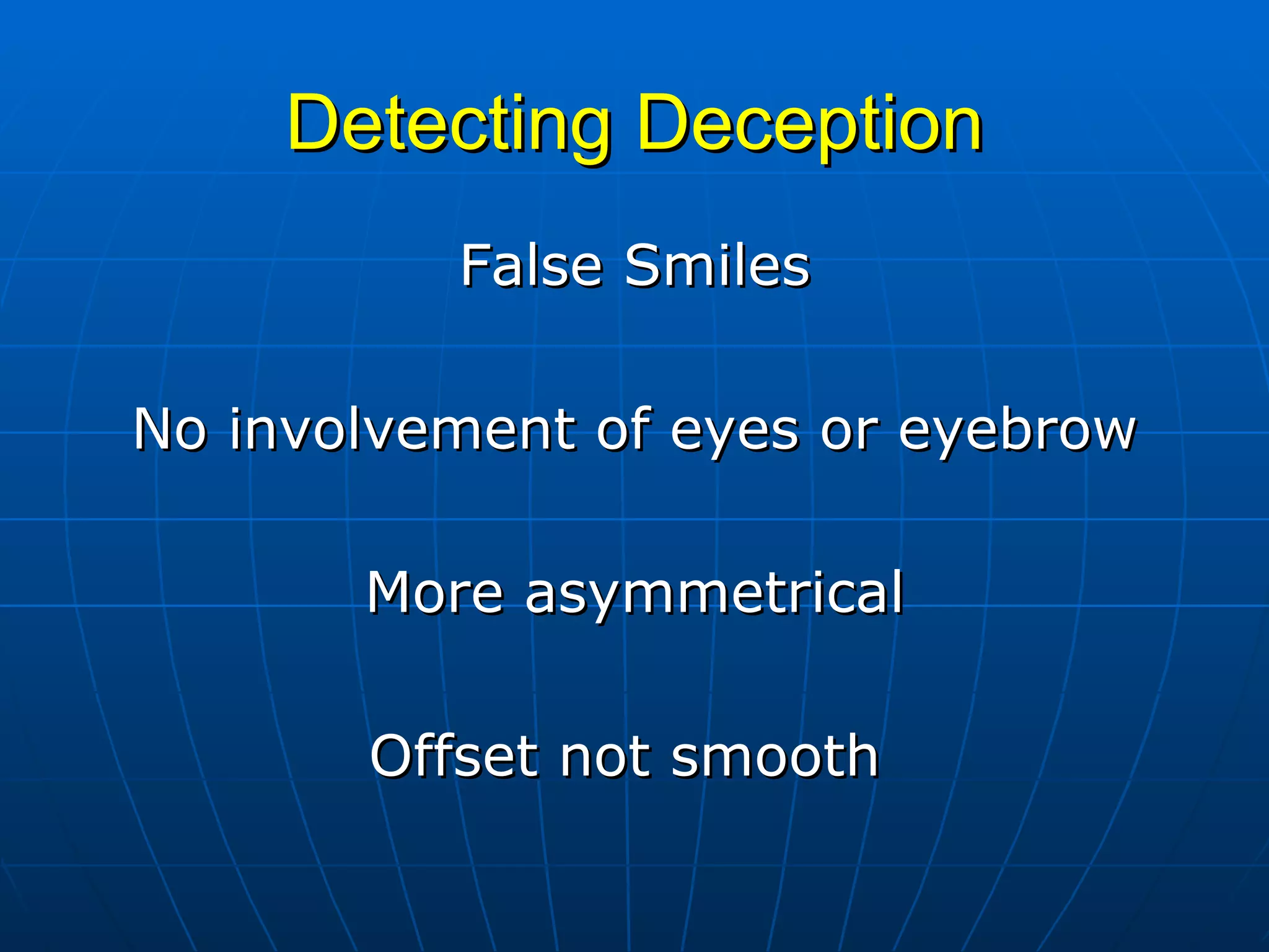 Detecting Deception False Smiles No involvement of eyes or eyebrow More asymmetrical Offset not smooth  