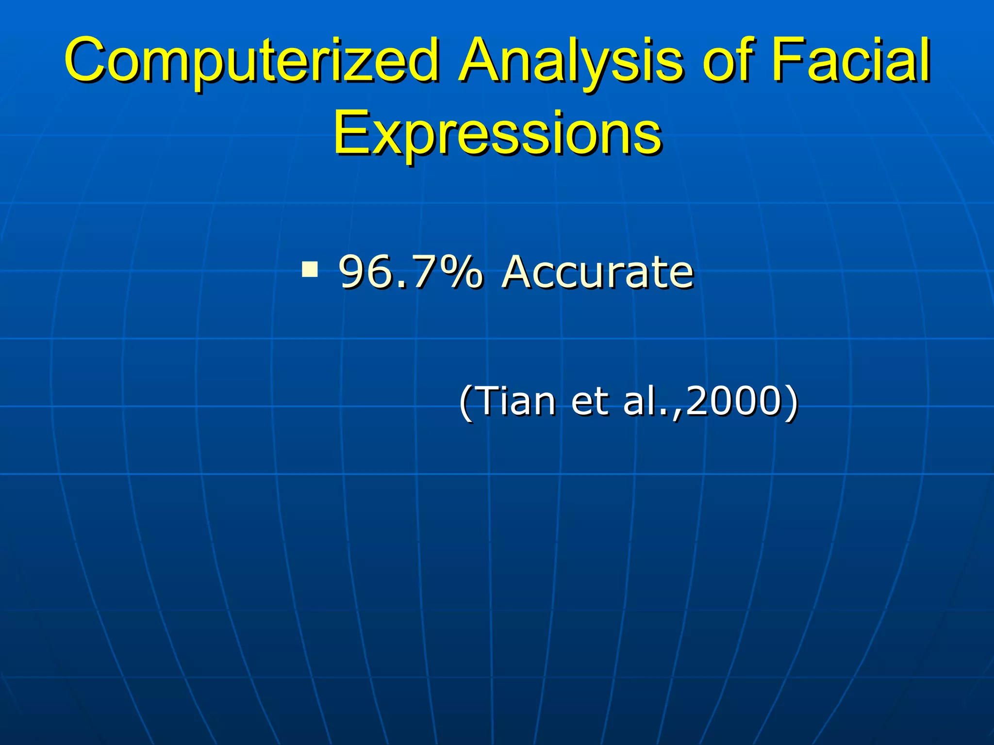 Computerized Analysis of Facial Expressions 96.7% Accurate (Tian et al.,2000) 