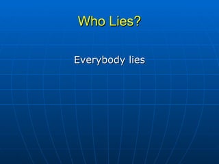 Who Lies? Everybody lies 