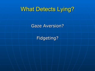 What Detects Lying? Gaze Aversion? Fidgeting? 