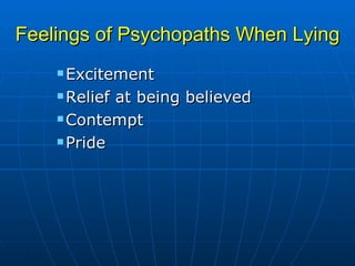 Feelings of Psychopaths When Lying Excitement Relief at being believed Contempt Pride 