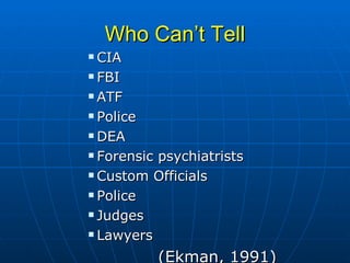 Who Can’t Tell CIA FBI ATF Police DEA Forensic psychiatrists Custom Officials Police Judges Lawyers (Ekman, 1991) 