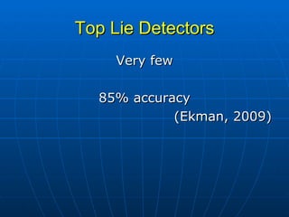 Top Lie Detectors Very few 85% accuracy (Ekman, 2009) 