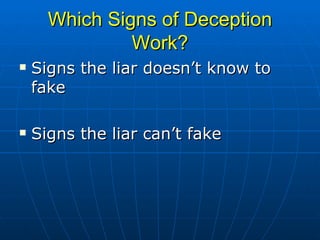 Which Signs of Deception Work? Signs the liar doesn’t know to fake Signs the liar can’t fake 