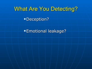 What Are You Detecting? Deception? Emotional leakage? 