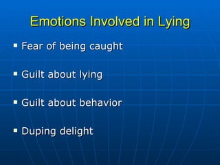 Emotions Involved in Lying Fear of being caught Guilt about lying Guilt about behavior Duping delight 