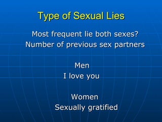Type of Sexual Lies Most frequent lie both sexes? Number of previous sex partners Men   I love you   Women   Sexually gratified 