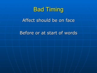 Bad Timing Affect should be on face Before or at start of words 